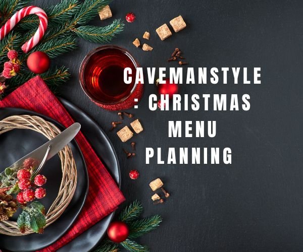 Cavemanstyle Christmas Menu Planning The Cavemanstyle cavemanstyle-christmas-menu-planning-the-cavemanstyle