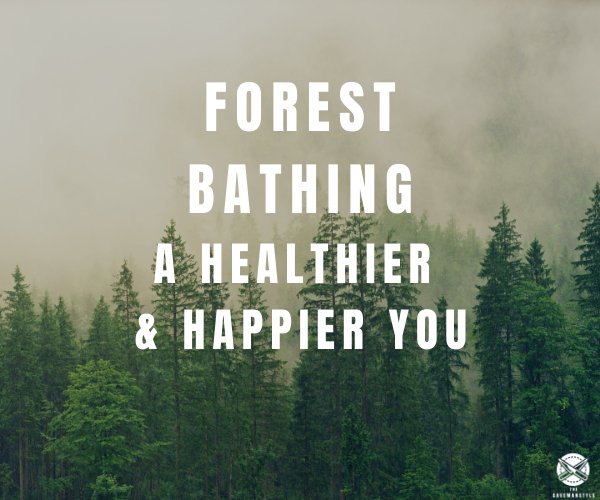 Forest Bathing: For a Happier and Healthier You - The Cavemanstyle