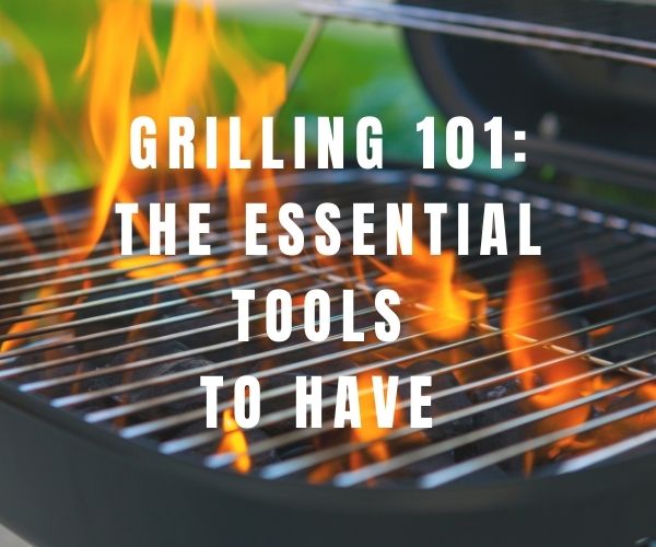 Grilling 101: The Essential Tools to Have - The Cavemanstyle