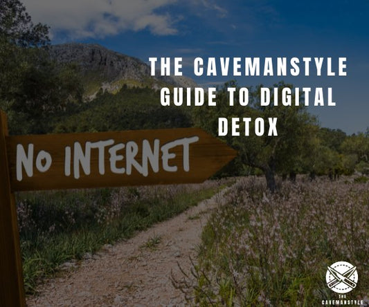 The Cavemanstyle Guide to Digital Detox - The Cavemanstyle